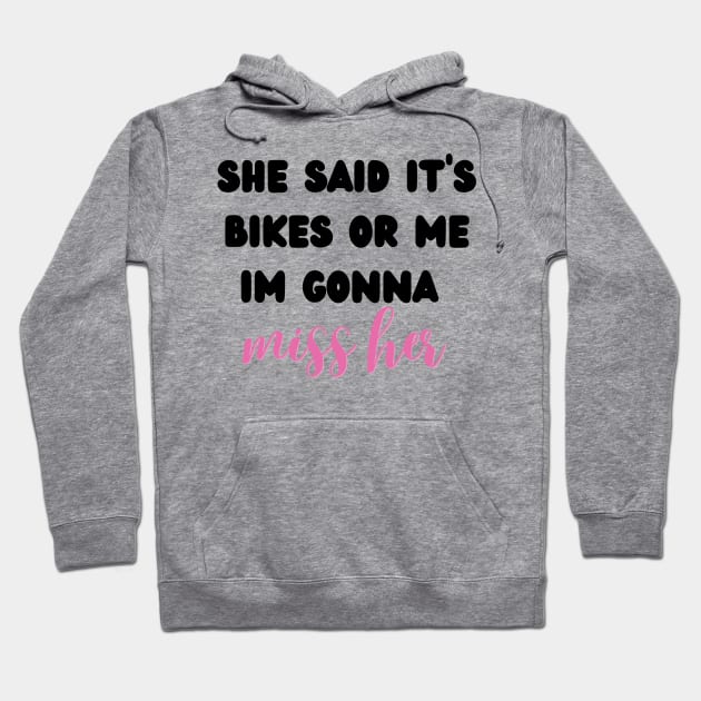 she said it's bikes or me im gonna miss her Hoodie by mdr design